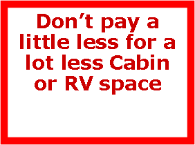 Text Box: Don’t pay a little less for a lot less Cabin or RV space