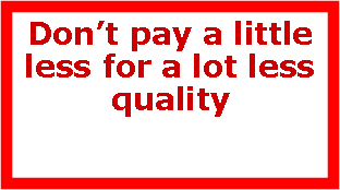 Text Box: Don’t pay a little less for a lot less quality