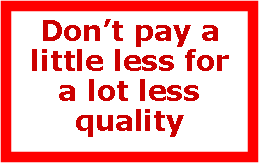 Text Box: Dont pay a little less for a lot less quality