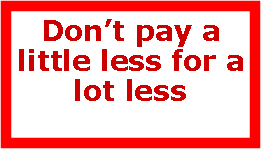 Text Box: Dont pay a little less for a lot less 