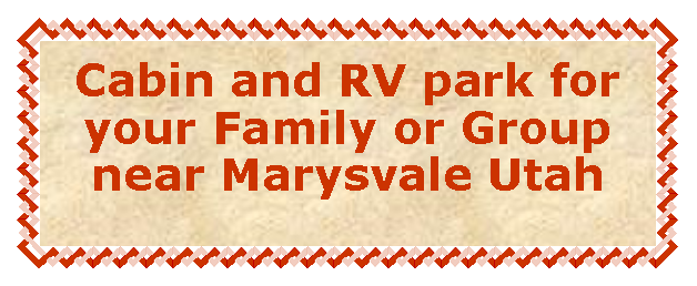Text Box: Cabin and RV park for your Family or Group near Marysvale Utah 